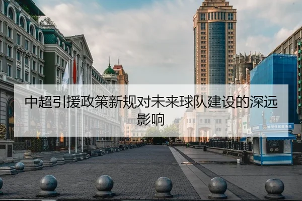 中超引援政策新规对未来球队建设的深远影响